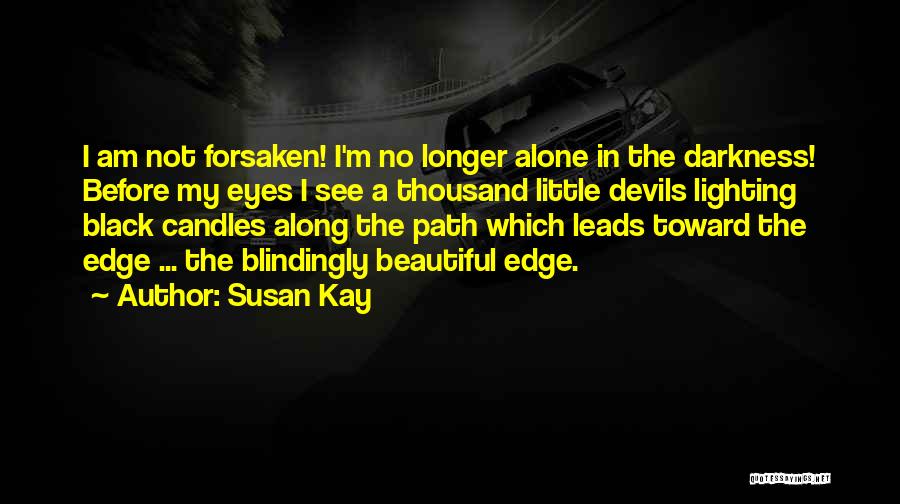 Susan Kay Quotes: I Am Not Forsaken! I'm No Longer Alone In The Darkness! Before My Eyes I See A Thousand Little Devils