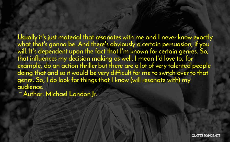 Michael Landon Jr. Quotes: Usually It's Just Material That Resonates With Me And I Never Know Exactly What That's Gonna Be. And There's Obviously