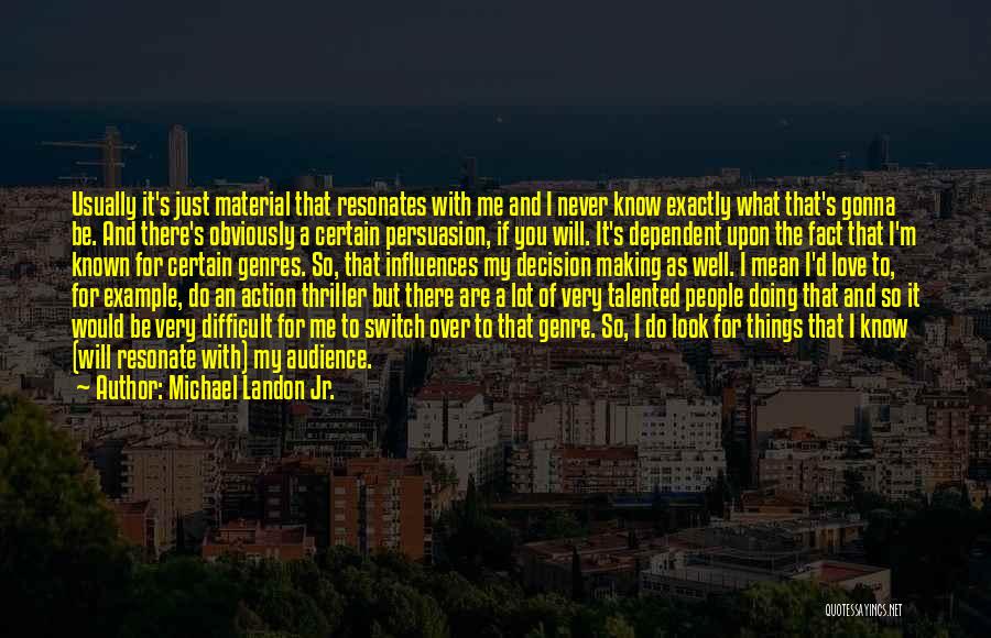 Michael Landon Jr. Quotes: Usually It's Just Material That Resonates With Me And I Never Know Exactly What That's Gonna Be. And There's Obviously