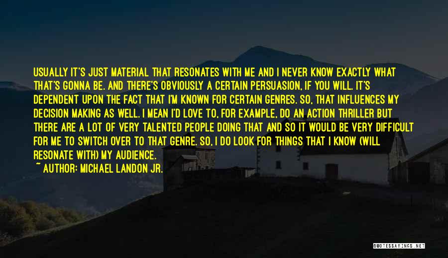 Michael Landon Jr. Quotes: Usually It's Just Material That Resonates With Me And I Never Know Exactly What That's Gonna Be. And There's Obviously