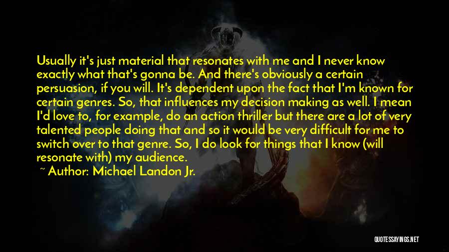 Michael Landon Jr. Quotes: Usually It's Just Material That Resonates With Me And I Never Know Exactly What That's Gonna Be. And There's Obviously