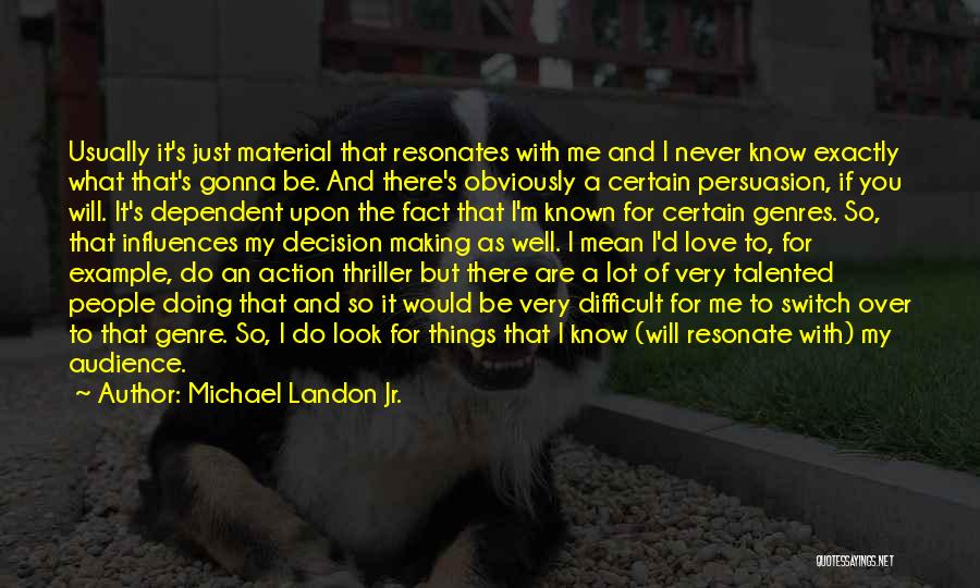 Michael Landon Jr. Quotes: Usually It's Just Material That Resonates With Me And I Never Know Exactly What That's Gonna Be. And There's Obviously