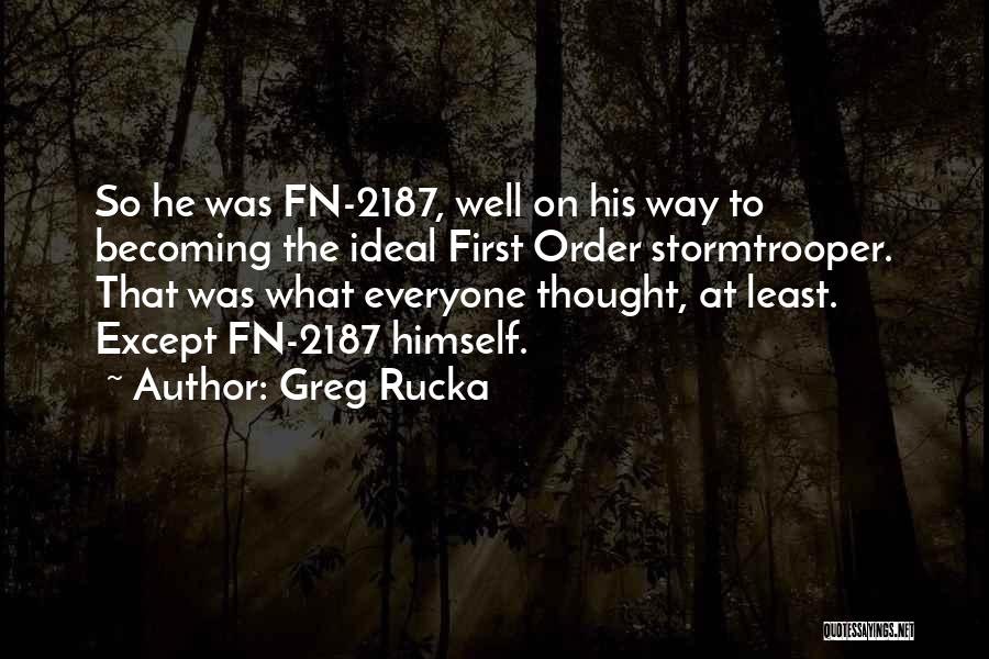 Greg Rucka Quotes: So He Was Fn-2187, Well On His Way To Becoming The Ideal First Order Stormtrooper. That Was What Everyone Thought,