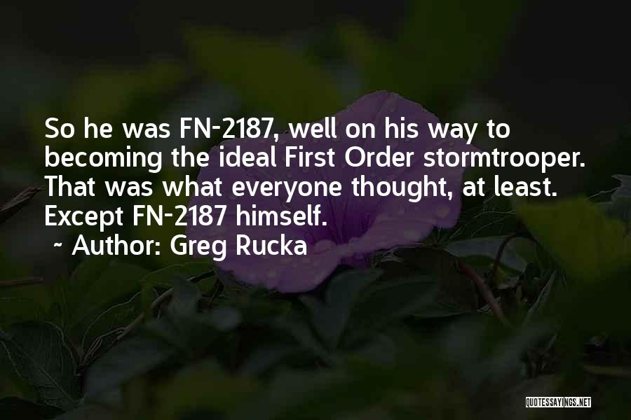 Greg Rucka Quotes: So He Was Fn-2187, Well On His Way To Becoming The Ideal First Order Stormtrooper. That Was What Everyone Thought,