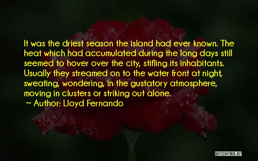 Lloyd Fernando Quotes: It Was The Driest Season The Island Had Ever Known. The Heat Which Had Accumulated During The Long Days Still