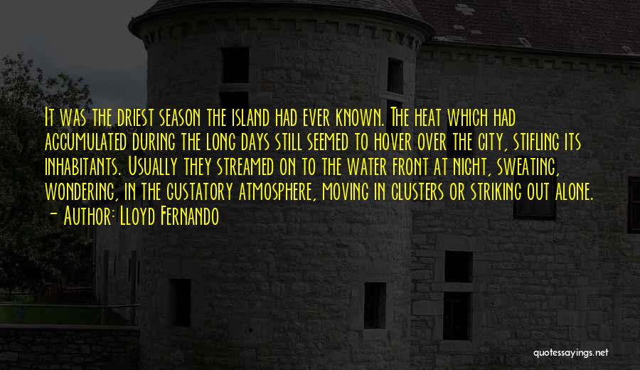 Lloyd Fernando Quotes: It Was The Driest Season The Island Had Ever Known. The Heat Which Had Accumulated During The Long Days Still