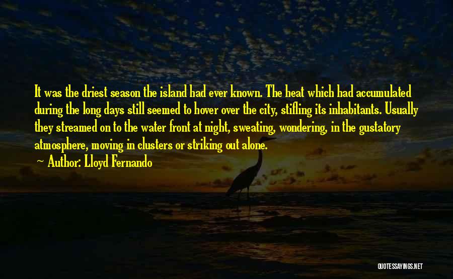 Lloyd Fernando Quotes: It Was The Driest Season The Island Had Ever Known. The Heat Which Had Accumulated During The Long Days Still