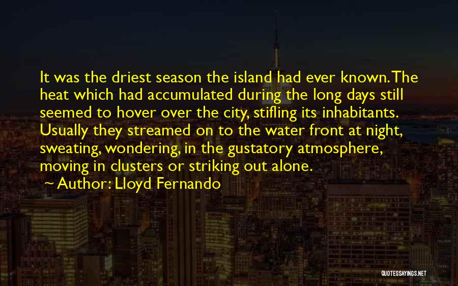 Lloyd Fernando Quotes: It Was The Driest Season The Island Had Ever Known. The Heat Which Had Accumulated During The Long Days Still