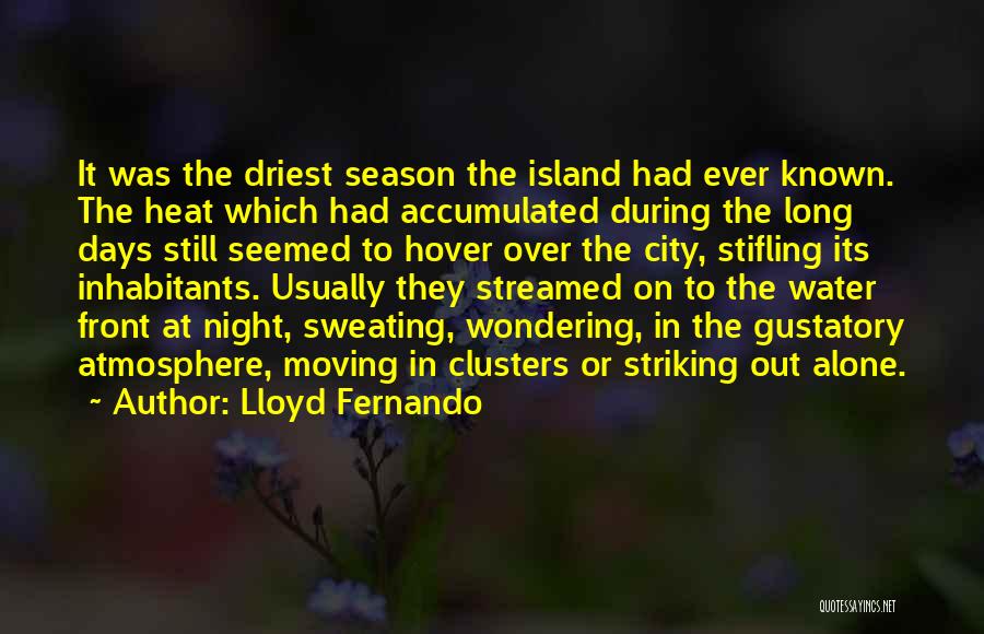 Lloyd Fernando Quotes: It Was The Driest Season The Island Had Ever Known. The Heat Which Had Accumulated During The Long Days Still