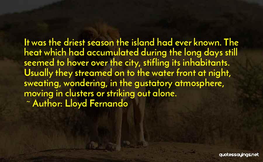 Lloyd Fernando Quotes: It Was The Driest Season The Island Had Ever Known. The Heat Which Had Accumulated During The Long Days Still