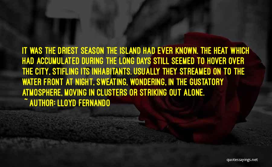 Lloyd Fernando Quotes: It Was The Driest Season The Island Had Ever Known. The Heat Which Had Accumulated During The Long Days Still