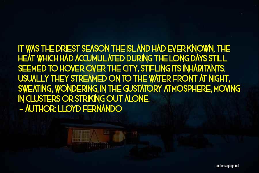 Lloyd Fernando Quotes: It Was The Driest Season The Island Had Ever Known. The Heat Which Had Accumulated During The Long Days Still