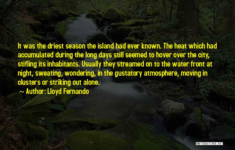 Lloyd Fernando Quotes: It Was The Driest Season The Island Had Ever Known. The Heat Which Had Accumulated During The Long Days Still