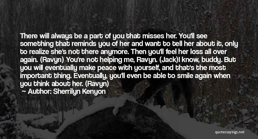 Sherrilyn Kenyon Quotes: There Will Always Be A Part Of You That Misses Her. You'll See Something That Reminds You Of Her And