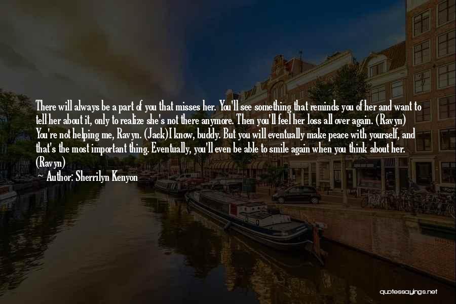 Sherrilyn Kenyon Quotes: There Will Always Be A Part Of You That Misses Her. You'll See Something That Reminds You Of Her And