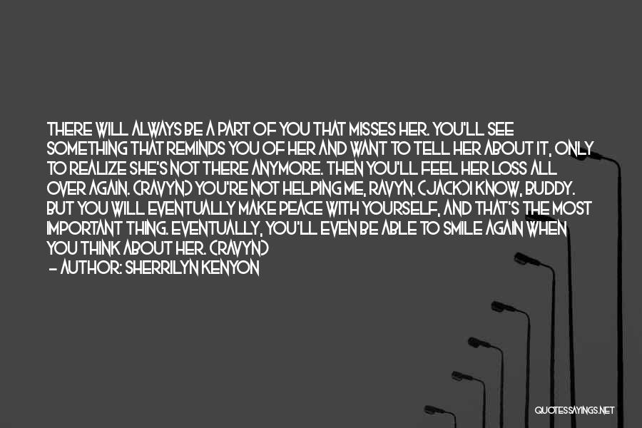 Sherrilyn Kenyon Quotes: There Will Always Be A Part Of You That Misses Her. You'll See Something That Reminds You Of Her And