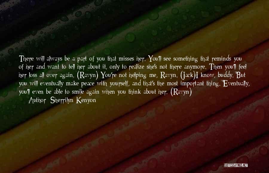 Sherrilyn Kenyon Quotes: There Will Always Be A Part Of You That Misses Her. You'll See Something That Reminds You Of Her And