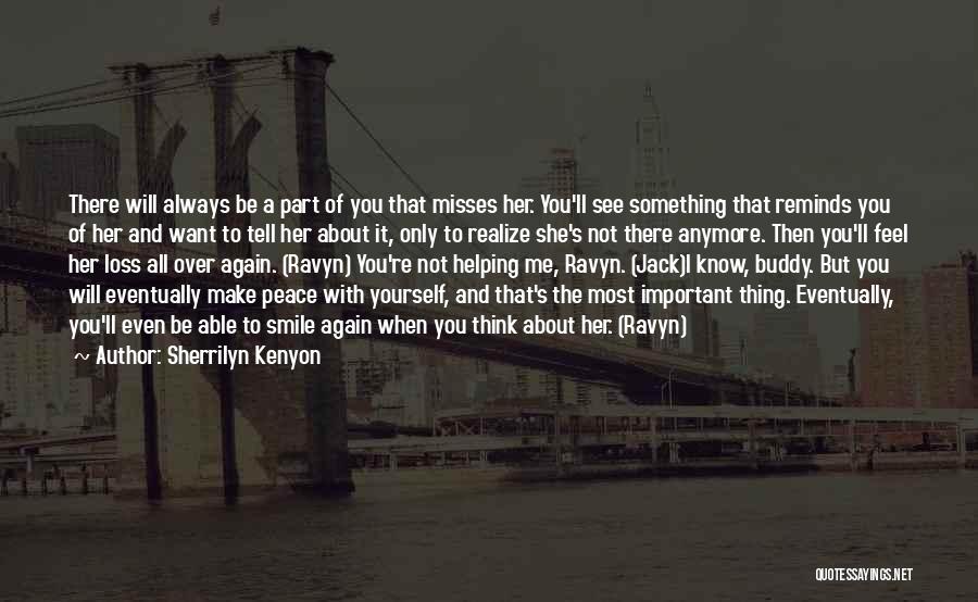Sherrilyn Kenyon Quotes: There Will Always Be A Part Of You That Misses Her. You'll See Something That Reminds You Of Her And