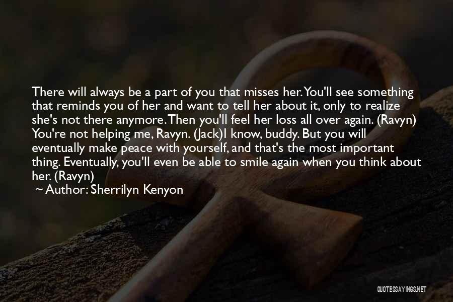 Sherrilyn Kenyon Quotes: There Will Always Be A Part Of You That Misses Her. You'll See Something That Reminds You Of Her And