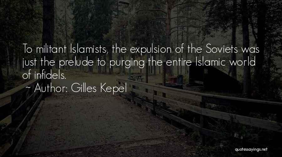 Gilles Kepel Quotes: To Militant Islamists, The Expulsion Of The Soviets Was Just The Prelude To Purging The Entire Islamic World Of Infidels.