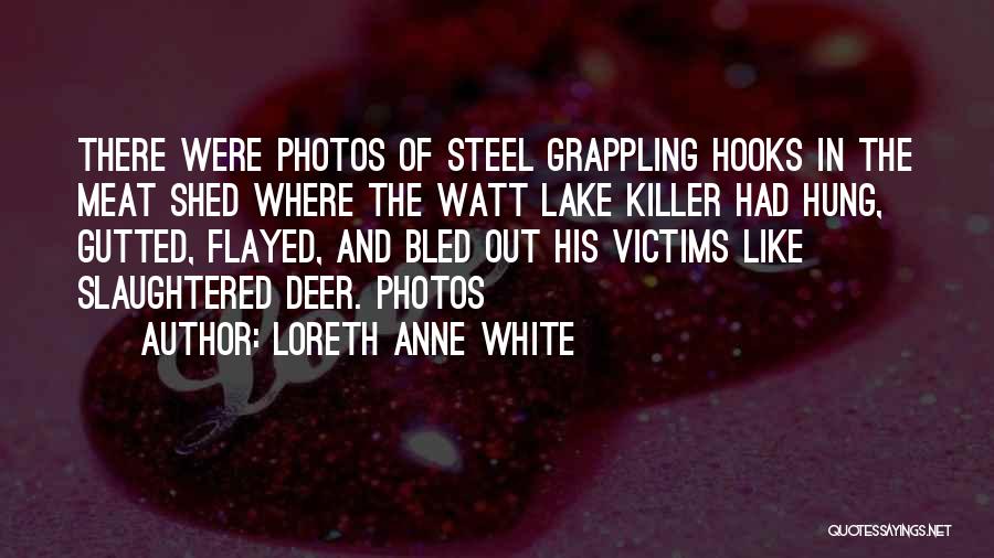 Loreth Anne White Quotes: There Were Photos Of Steel Grappling Hooks In The Meat Shed Where The Watt Lake Killer Had Hung, Gutted, Flayed,