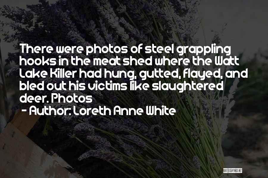 Loreth Anne White Quotes: There Were Photos Of Steel Grappling Hooks In The Meat Shed Where The Watt Lake Killer Had Hung, Gutted, Flayed,