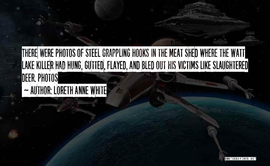 Loreth Anne White Quotes: There Were Photos Of Steel Grappling Hooks In The Meat Shed Where The Watt Lake Killer Had Hung, Gutted, Flayed,