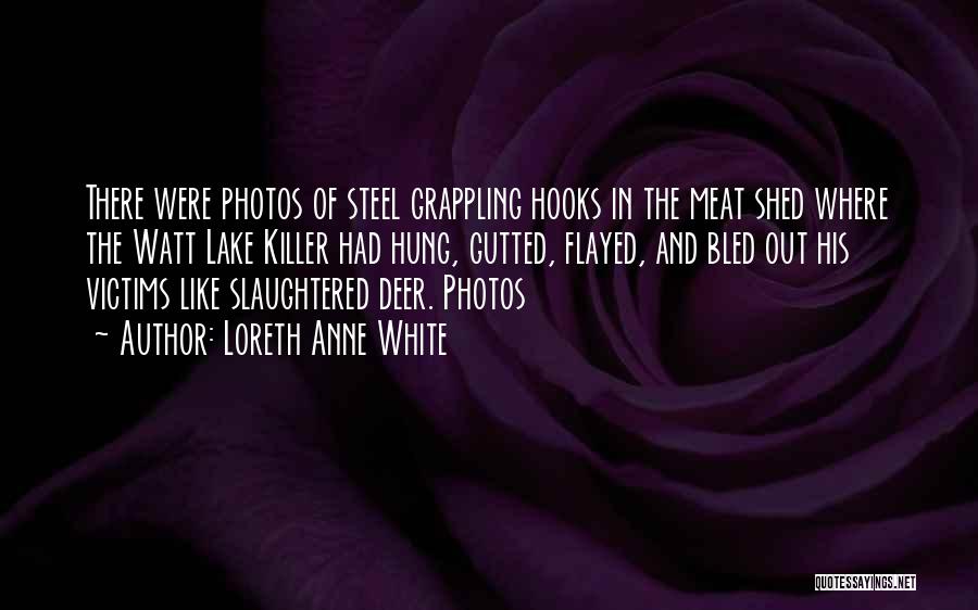 Loreth Anne White Quotes: There Were Photos Of Steel Grappling Hooks In The Meat Shed Where The Watt Lake Killer Had Hung, Gutted, Flayed,