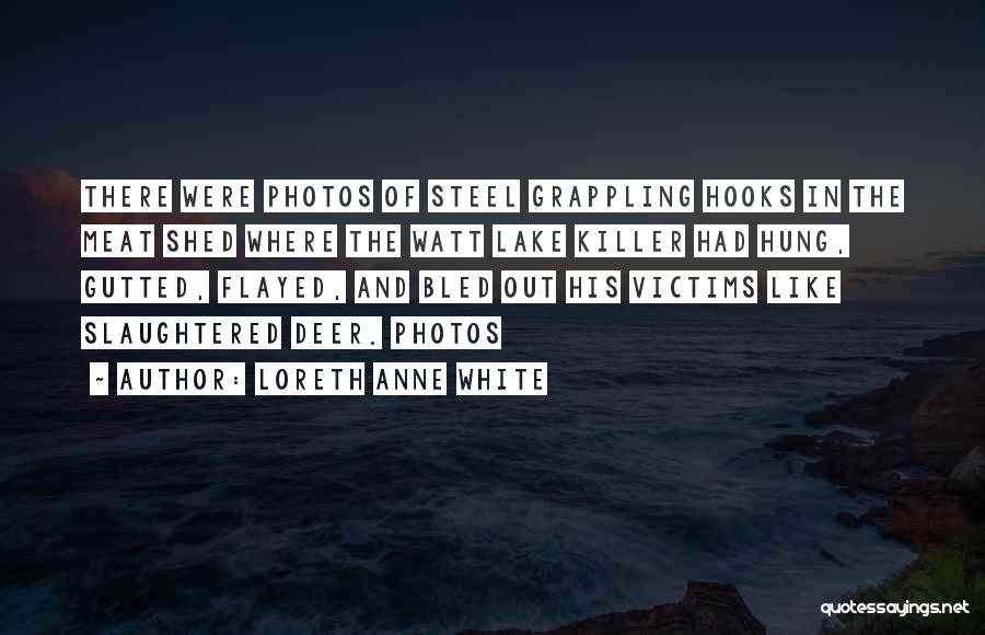 Loreth Anne White Quotes: There Were Photos Of Steel Grappling Hooks In The Meat Shed Where The Watt Lake Killer Had Hung, Gutted, Flayed,