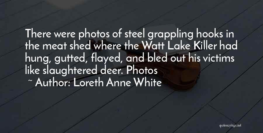 Loreth Anne White Quotes: There Were Photos Of Steel Grappling Hooks In The Meat Shed Where The Watt Lake Killer Had Hung, Gutted, Flayed,