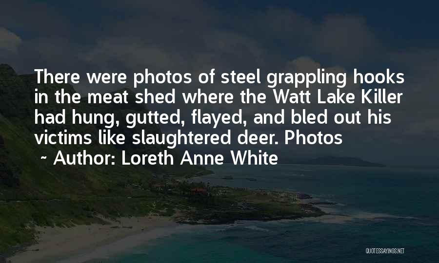 Loreth Anne White Quotes: There Were Photos Of Steel Grappling Hooks In The Meat Shed Where The Watt Lake Killer Had Hung, Gutted, Flayed,