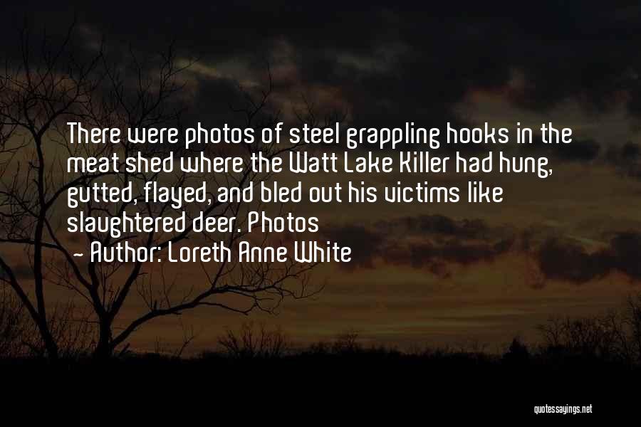 Loreth Anne White Quotes: There Were Photos Of Steel Grappling Hooks In The Meat Shed Where The Watt Lake Killer Had Hung, Gutted, Flayed,