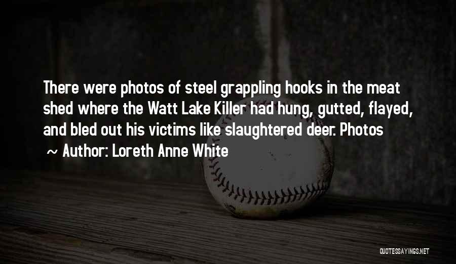 Loreth Anne White Quotes: There Were Photos Of Steel Grappling Hooks In The Meat Shed Where The Watt Lake Killer Had Hung, Gutted, Flayed,