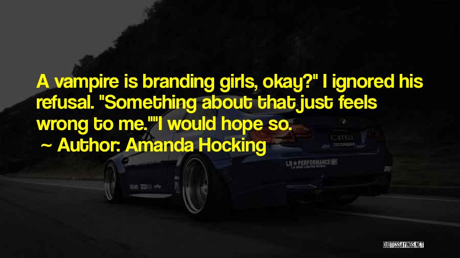 Amanda Hocking Quotes: A Vampire Is Branding Girls, Okay? I Ignored His Refusal. Something About That Just Feels Wrong To Me.i Would Hope