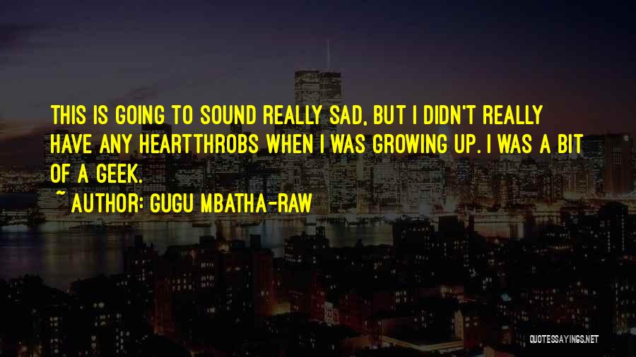 Gugu Mbatha-Raw Quotes: This Is Going To Sound Really Sad, But I Didn't Really Have Any Heartthrobs When I Was Growing Up. I