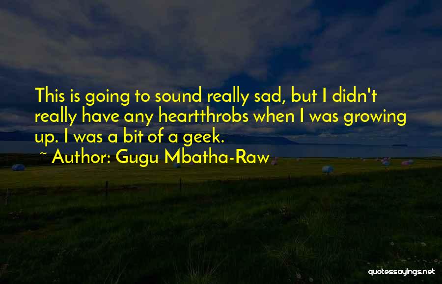 Gugu Mbatha-Raw Quotes: This Is Going To Sound Really Sad, But I Didn't Really Have Any Heartthrobs When I Was Growing Up. I