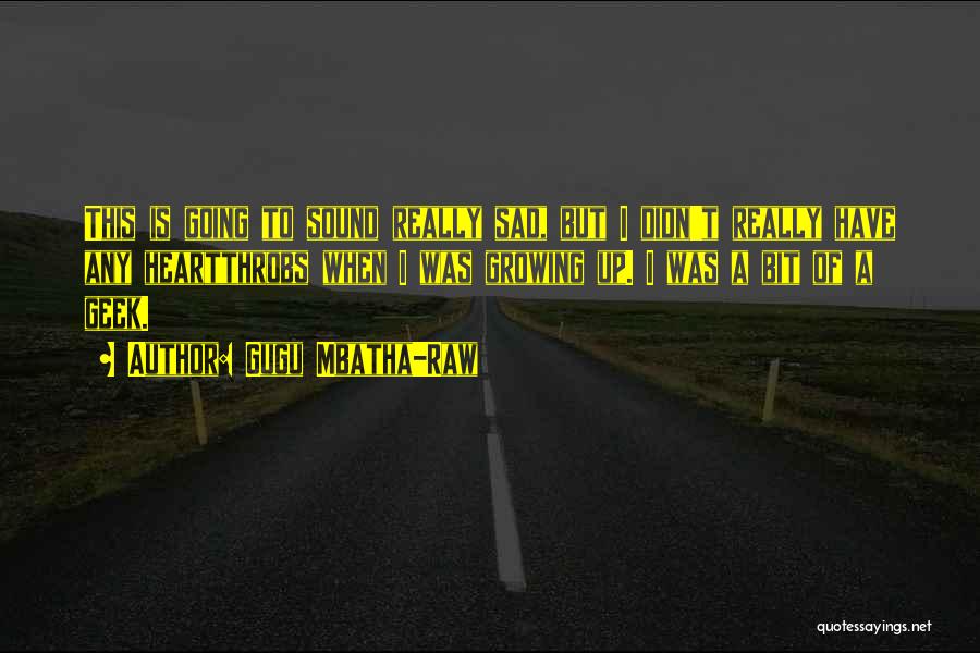 Gugu Mbatha-Raw Quotes: This Is Going To Sound Really Sad, But I Didn't Really Have Any Heartthrobs When I Was Growing Up. I