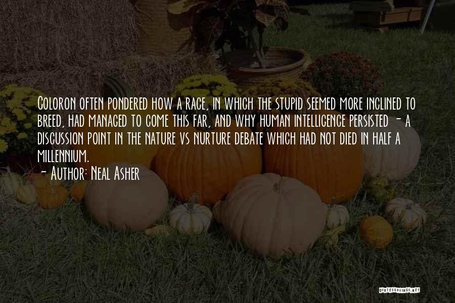 Neal Asher Quotes: Coloron Often Pondered How A Race, In Which The Stupid Seemed More Inclined To Breed, Had Managed To Come This