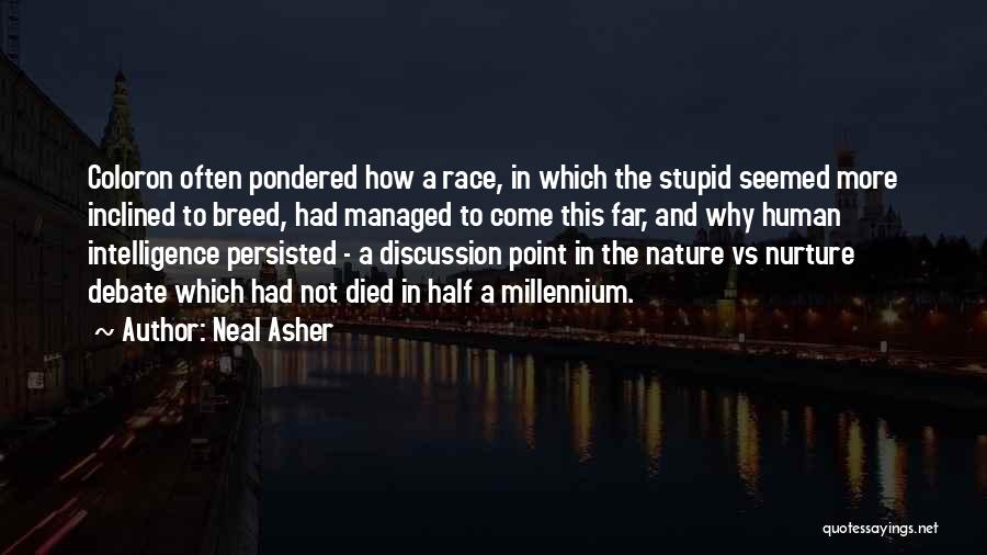 Neal Asher Quotes: Coloron Often Pondered How A Race, In Which The Stupid Seemed More Inclined To Breed, Had Managed To Come This