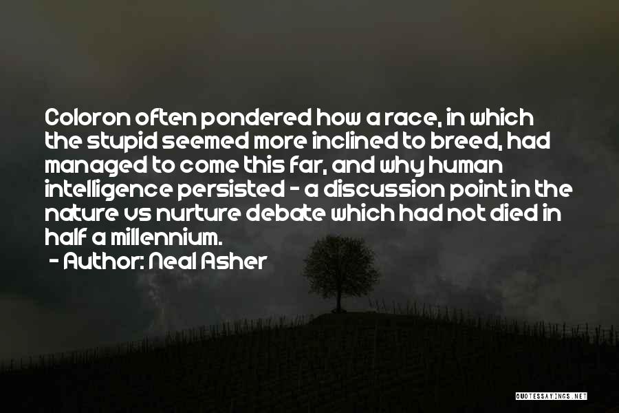 Neal Asher Quotes: Coloron Often Pondered How A Race, In Which The Stupid Seemed More Inclined To Breed, Had Managed To Come This