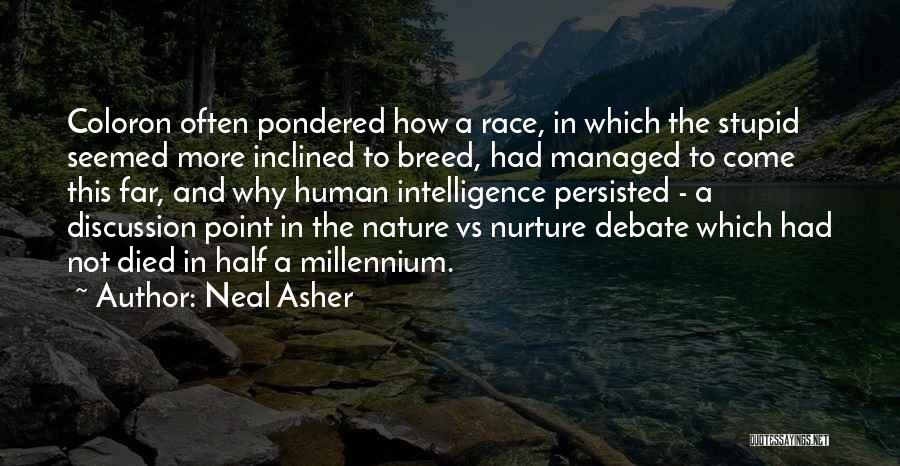 Neal Asher Quotes: Coloron Often Pondered How A Race, In Which The Stupid Seemed More Inclined To Breed, Had Managed To Come This