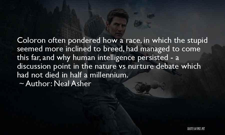 Neal Asher Quotes: Coloron Often Pondered How A Race, In Which The Stupid Seemed More Inclined To Breed, Had Managed To Come This