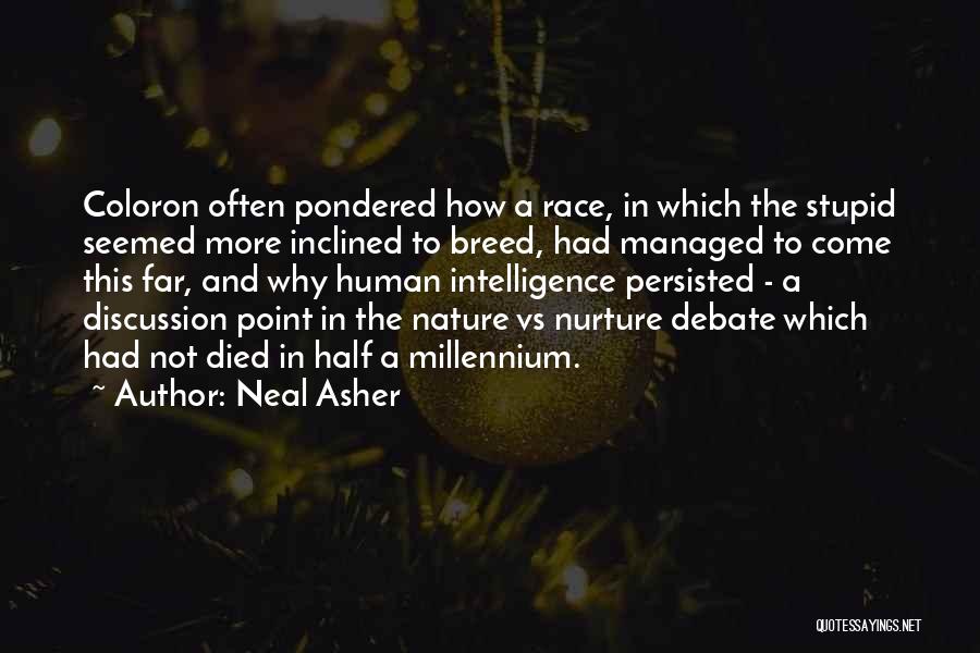 Neal Asher Quotes: Coloron Often Pondered How A Race, In Which The Stupid Seemed More Inclined To Breed, Had Managed To Come This