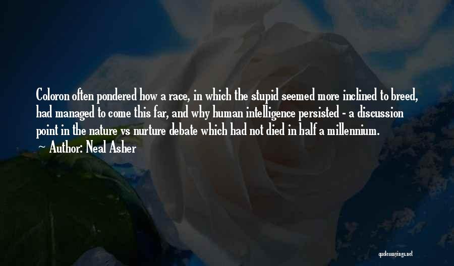 Neal Asher Quotes: Coloron Often Pondered How A Race, In Which The Stupid Seemed More Inclined To Breed, Had Managed To Come This