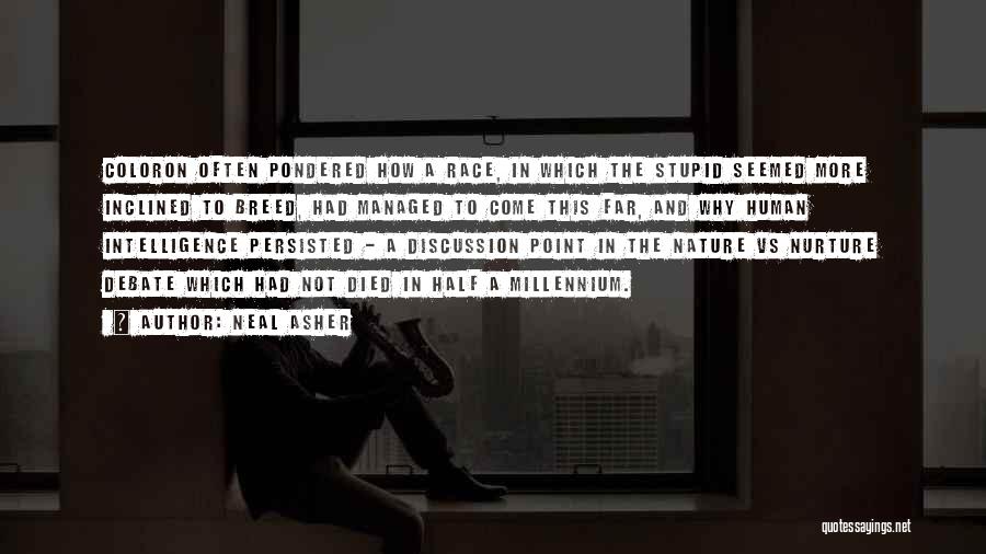 Neal Asher Quotes: Coloron Often Pondered How A Race, In Which The Stupid Seemed More Inclined To Breed, Had Managed To Come This