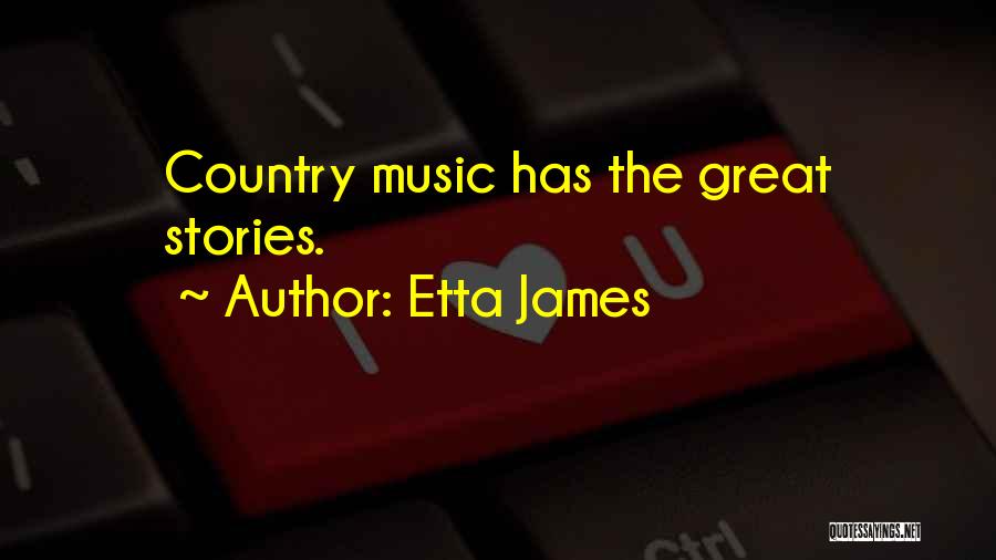 Etta James Quotes: Country Music Has The Great Stories.