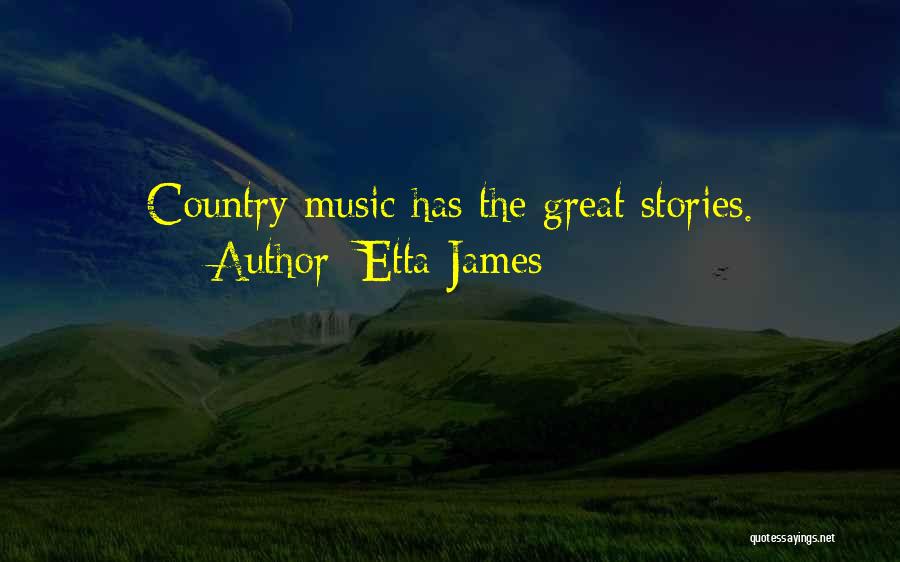 Etta James Quotes: Country Music Has The Great Stories.