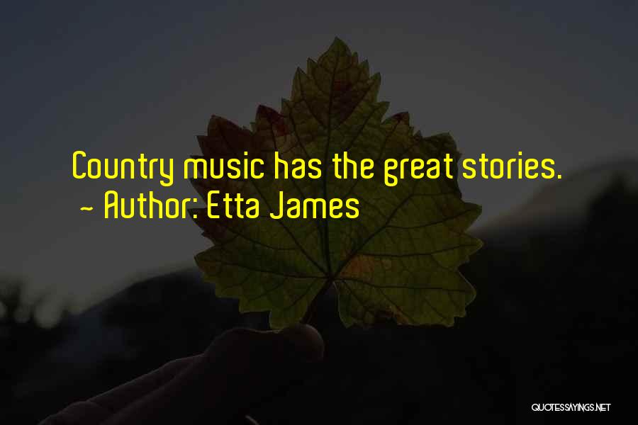 Etta James Quotes: Country Music Has The Great Stories.