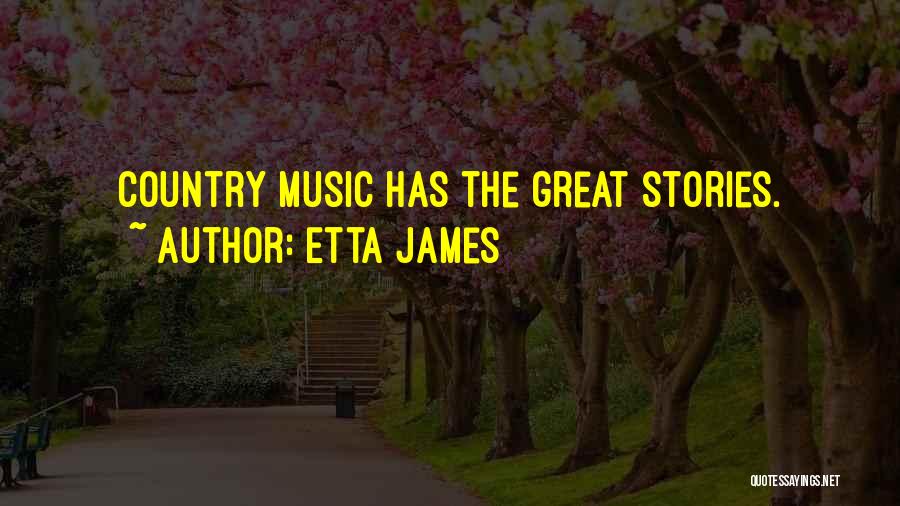 Etta James Quotes: Country Music Has The Great Stories.