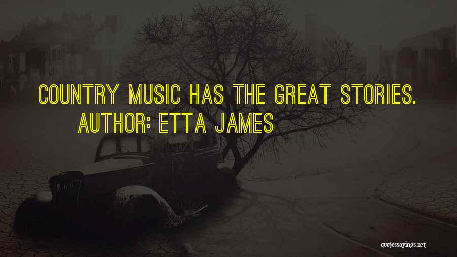 Etta James Quotes: Country Music Has The Great Stories.